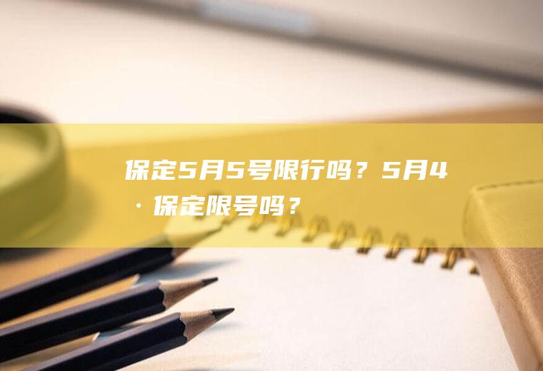 保定5月5号限行吗？5月4号保定限号吗？