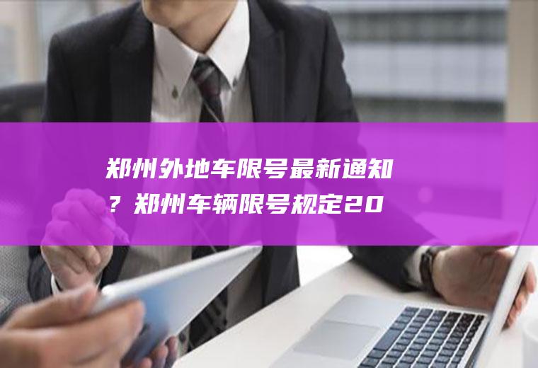 郑州外地车限号最新通知？郑州车辆限号规定2023？