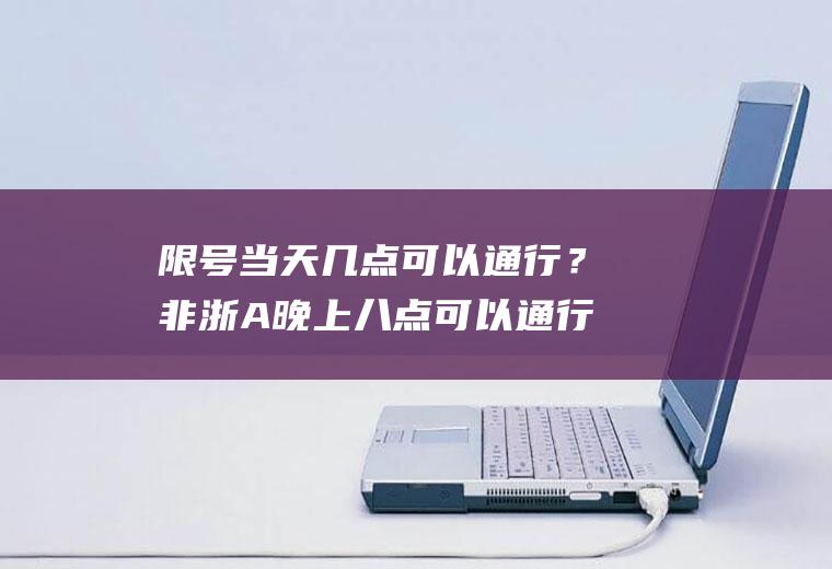 限号当天几点可以通行？非浙A晚上八点可以通行吗？