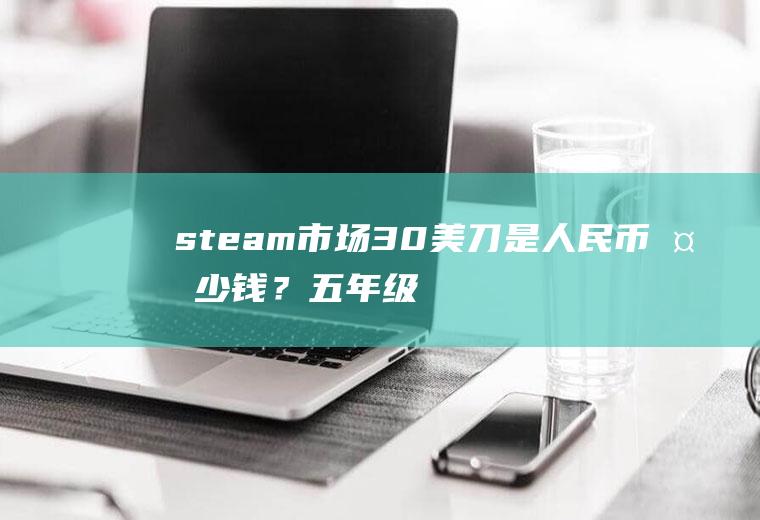 steam市场30美刀是人民币多少钱？五年级数学汇率换算题？