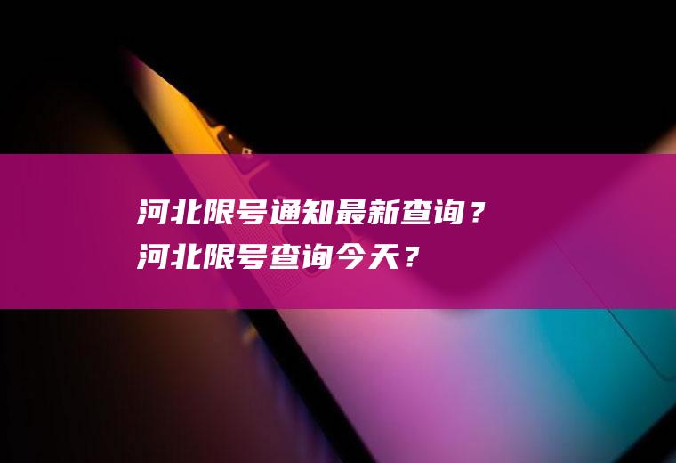 河北限号通知最新查询？河北限号查询今天？