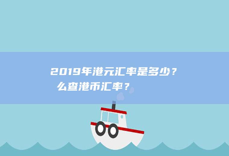 2019年港元汇率是多少？怎么查港币汇率？