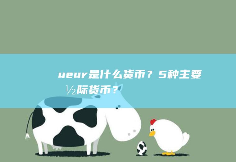 ueur是什么货币？5种主要国际货币？