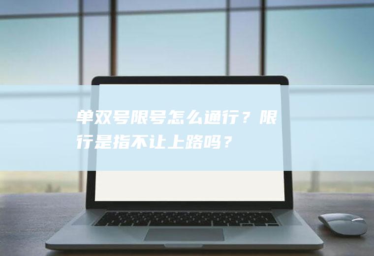 单双号限号怎么通行？限行是指不让上路吗？