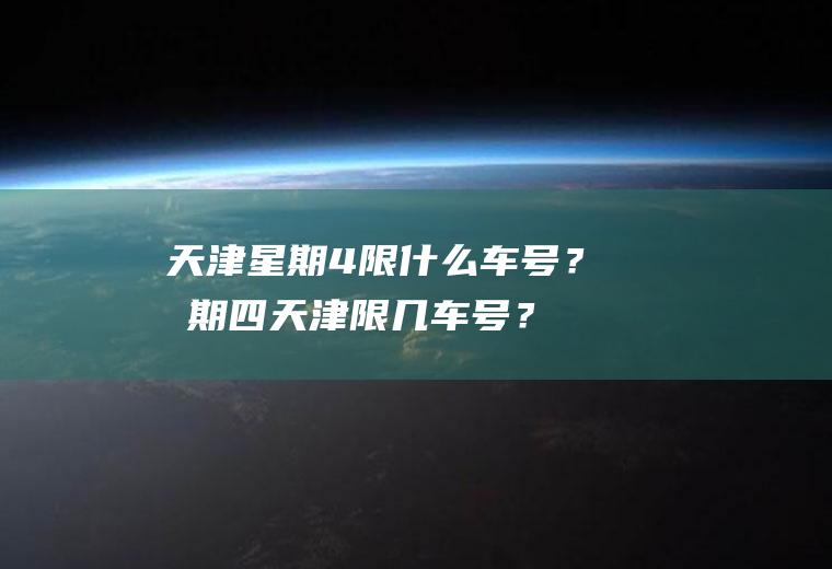 天津星期4限什么车号？星期四天津限几车号？