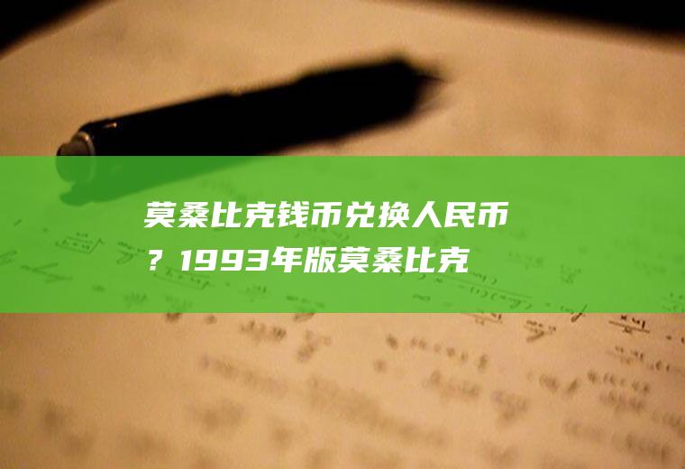 莫桑比克钱币兑换人民币？1993年版莫桑比克货币汇率？