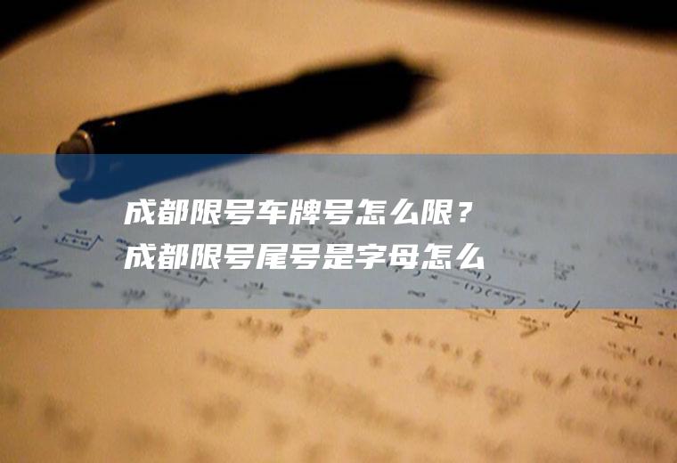 成都限号车牌号怎么限？成都限号尾号是字母怎么算的？