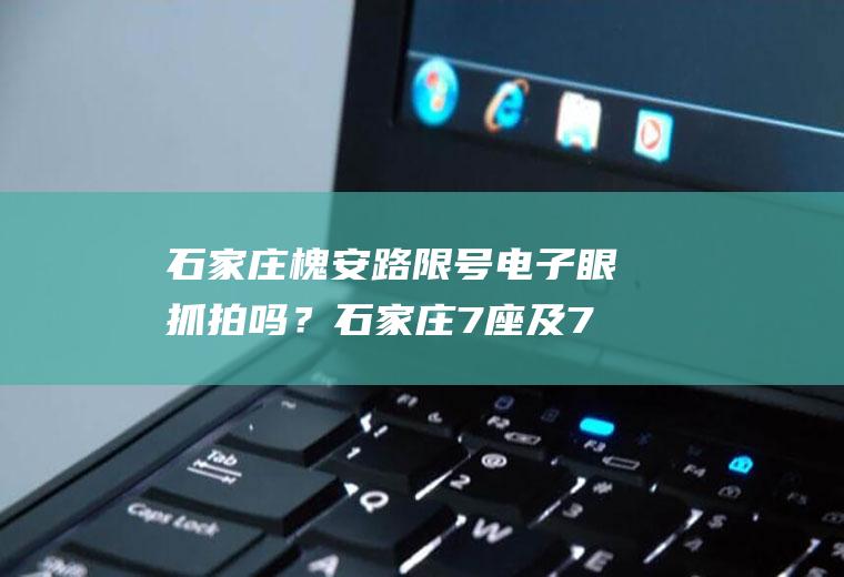 石家庄槐安路限号电子眼抓拍吗？石家庄7座及7座以上面包限行的路段？