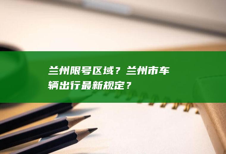 兰州限号区域？兰州市车辆出行最新规定？