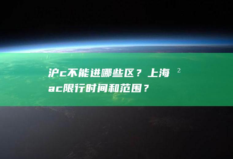 沪c不能进哪些区？上海沪c限行时间和范围？