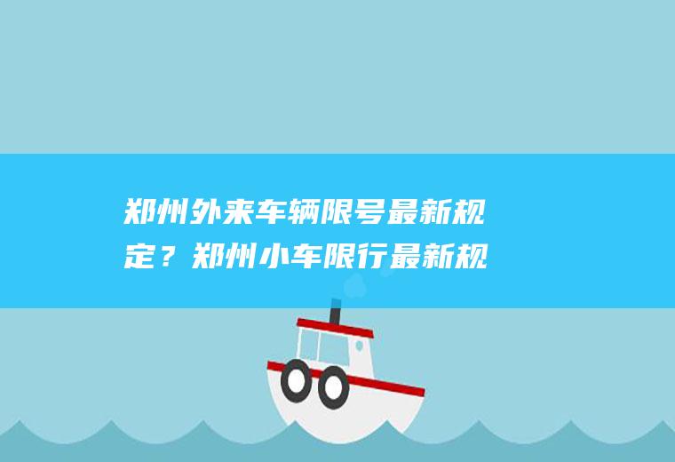 郑州外来车辆限号最新规定？郑州小车限行最新规定？