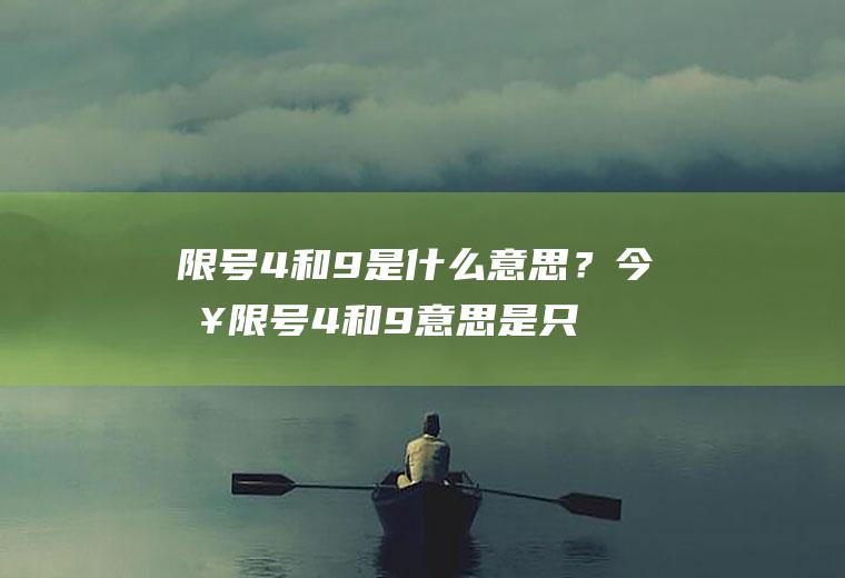 限号4和9是什么意思？今日限号4和9意思是只限4和9吗？