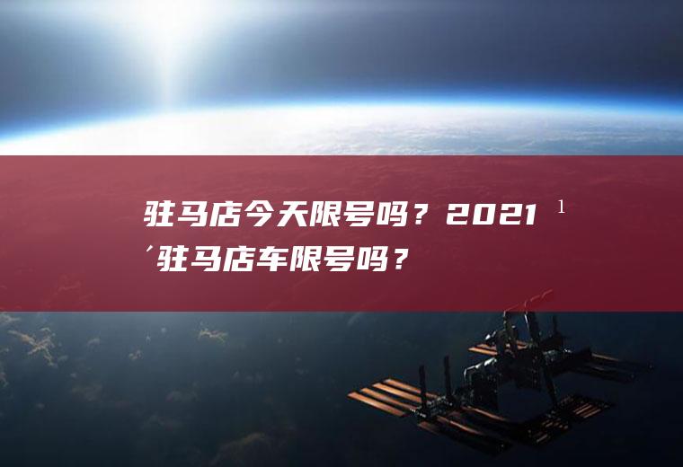 驻马店今天限号吗？2021年驻马店车限号吗？