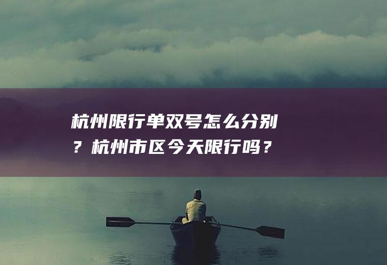 杭州限行单双号怎么分别？杭州市区今天限行吗？