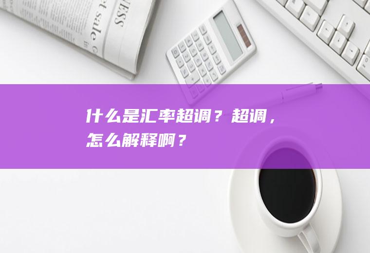 什么是汇率超调？超调，怎么解释啊？