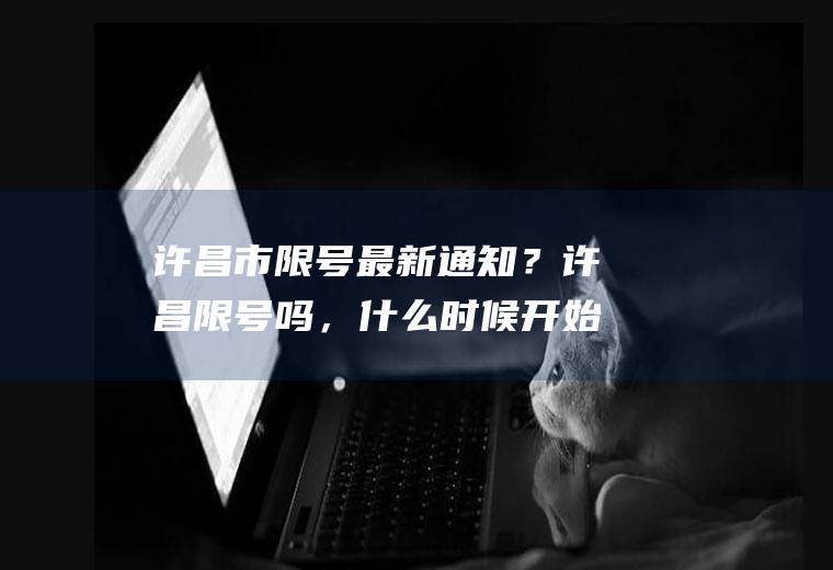 许昌市限号最新通知？许昌限号吗，什么时候开始实施？