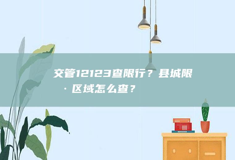 交管12123查限行？县城限号区域怎么查？