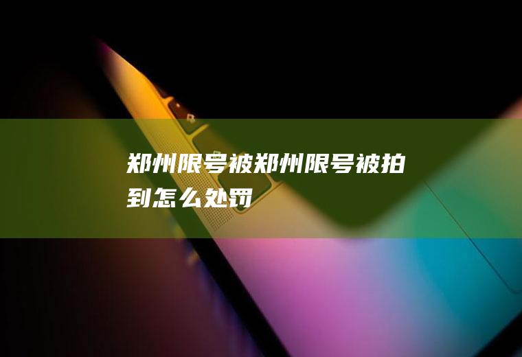 郑州限号被郑州限号被拍到怎么处罚