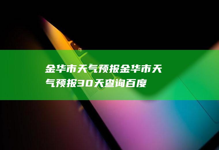 金华市天气预报金华市天气预报30天查询百度