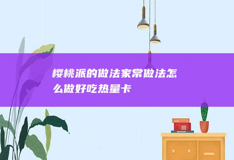 樱桃派的做法_家常做法_怎么做好吃_热量/卡路里