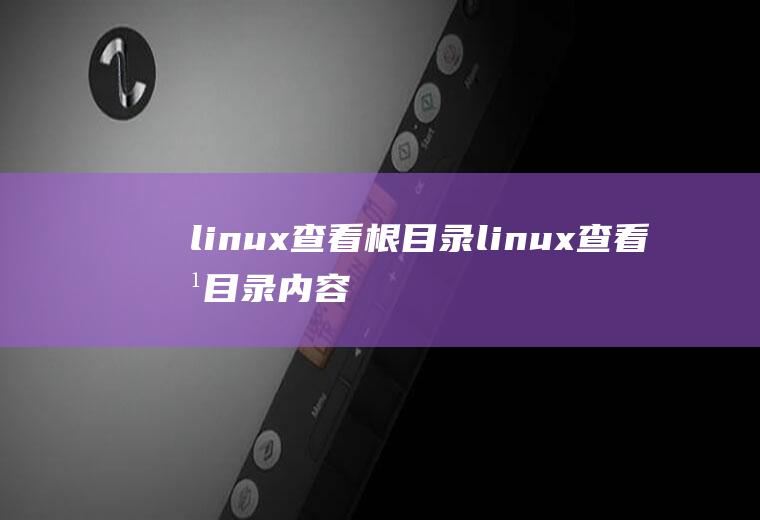 linux查看根目录linux查看根目录内容命令