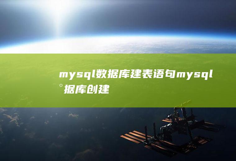 mysql数据库建表语句mysql数据库创建表语句