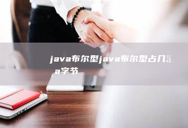 java布尔型java布尔型占几个字节