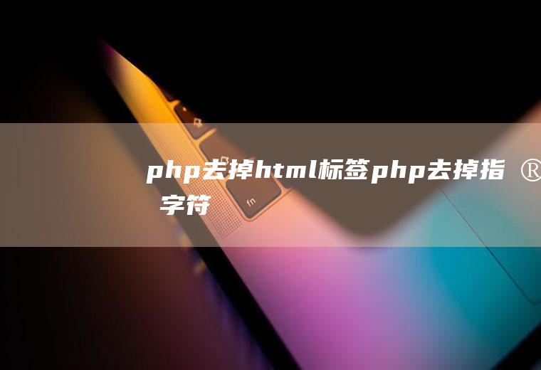 php去掉html标签php去掉指定字符