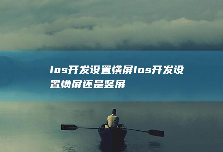 ios开发设置横屏ios开发设置横屏还是竖屏