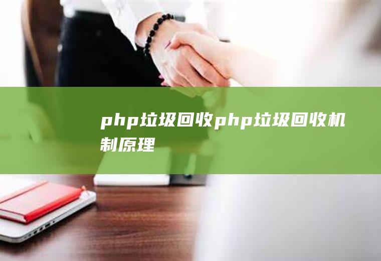 php垃圾回收php垃圾回收机制原理