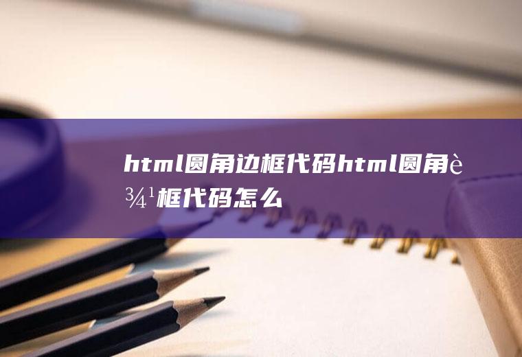 html圆角边框代码html圆角边框代码怎么写