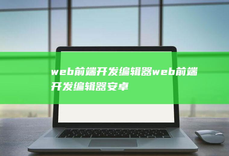 web前端开发编辑器web前端开发编辑器安卓版