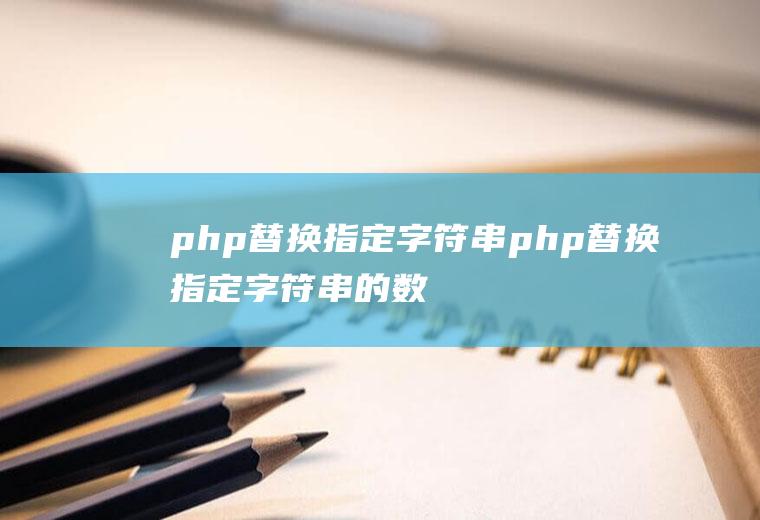 php替换指定字符串php替换指定字符串的数字