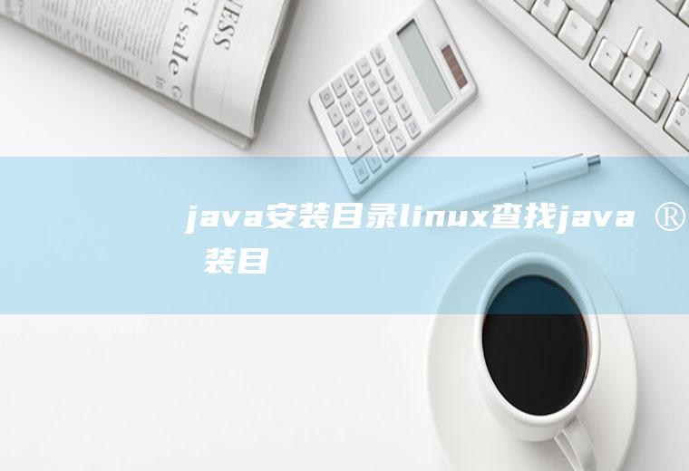 java安装目录linux查找java安装目录