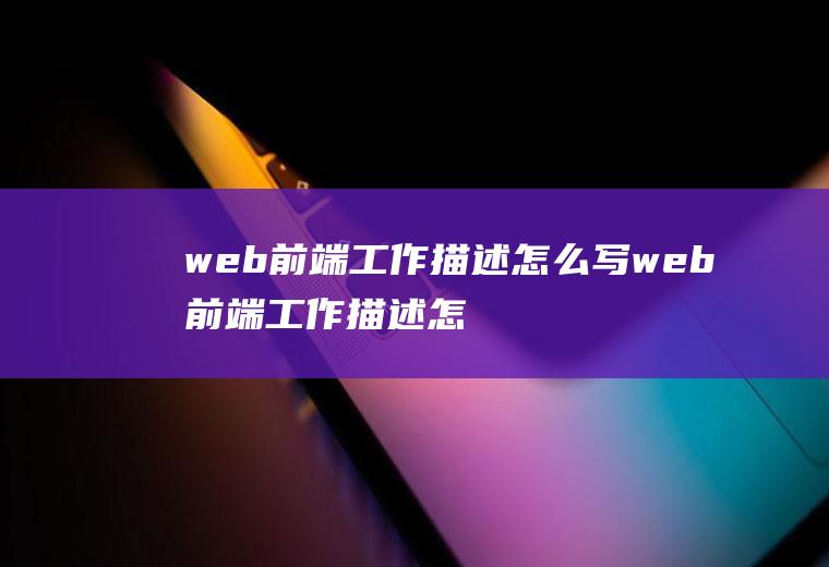 web前端工作描述怎么写web前端工作描述怎么写