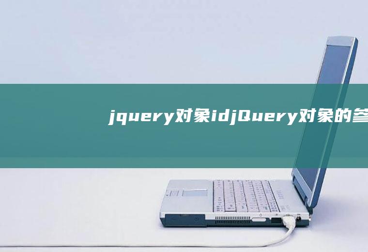 jquery对象idjQuery对象的$(参数)语法描述错误的是