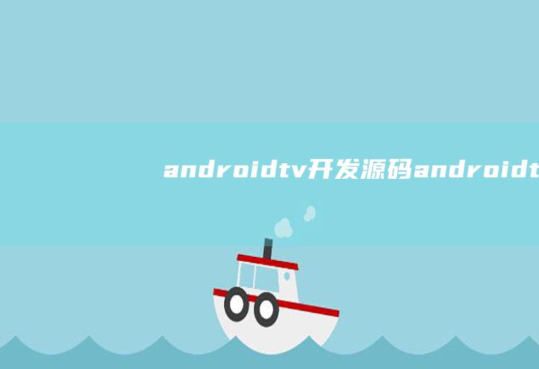 androidtv开发源码androidtv开发视频教程