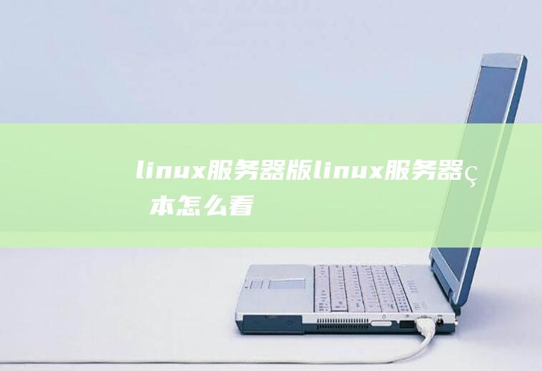 linux服务器版linux服务器版本怎么看