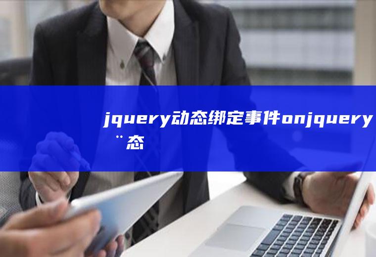 jquery动态绑定事件onjquery动态绑定事件原理