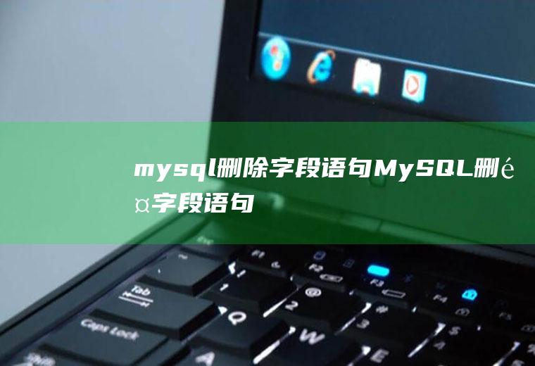 mysql删除字段语句MySQL删除字段语句