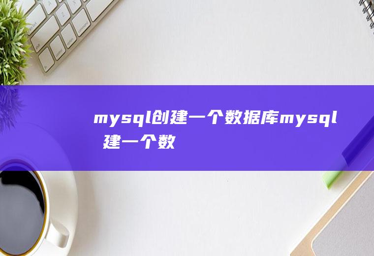 mysql创建一个数据库mysql创建一个数据库完整过程