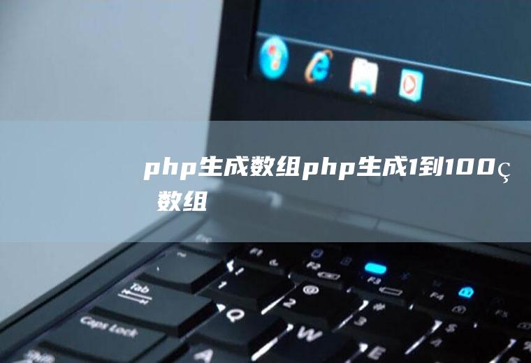 php生成数组php生成1到100的数组