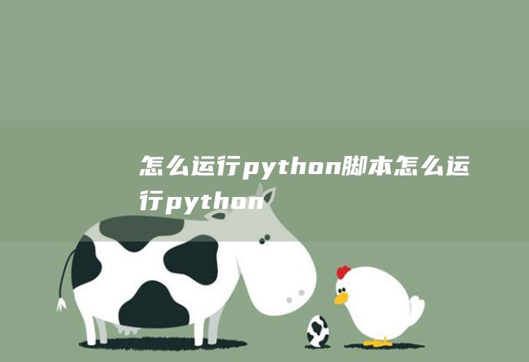 怎么运行python脚本怎么运行python脚本文件