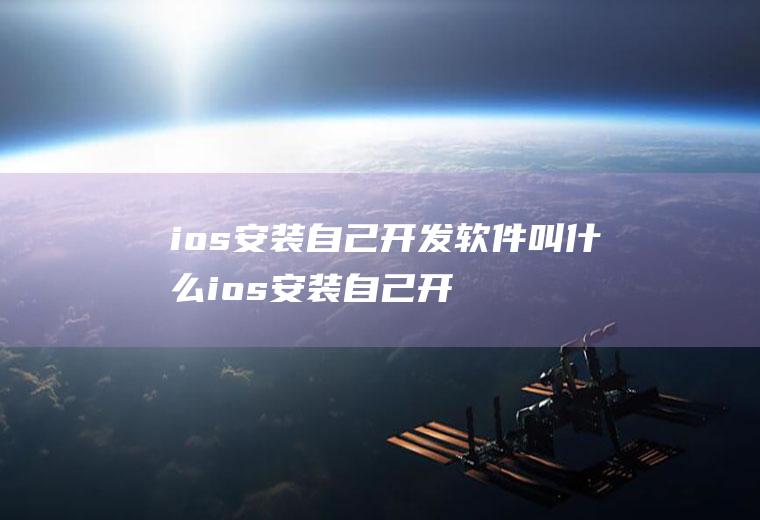 ios安装自己开发软件叫什么ios安装自己开发软件叫什么名字