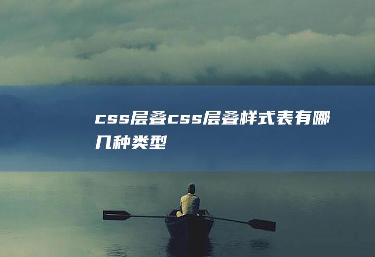 .css层叠css层叠样式表有哪几种类型