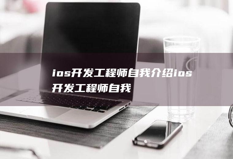 ios开发工程师自我介绍ios开发工程师自我介绍怎么写