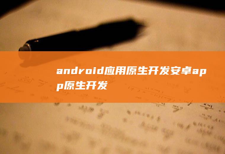 android应用原生开发安卓app原生开发