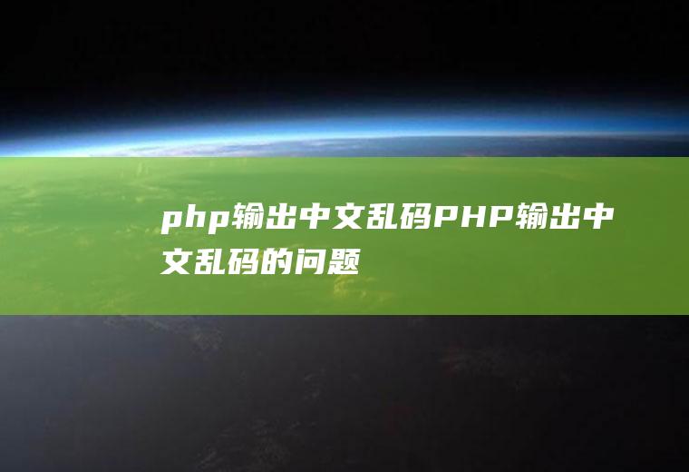 php输出中文乱码PHP输出中文乱码的问题