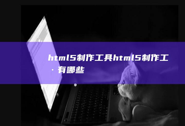 html5制作工具html5制作工具有哪些