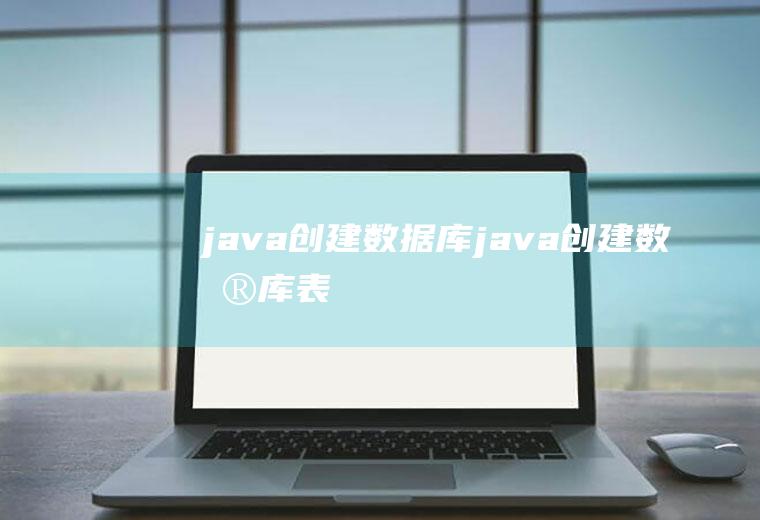 java创建数据库java创建数据库表